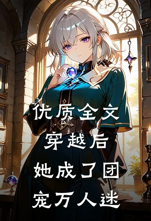 优质全文穿越后，她成了团宠万人迷