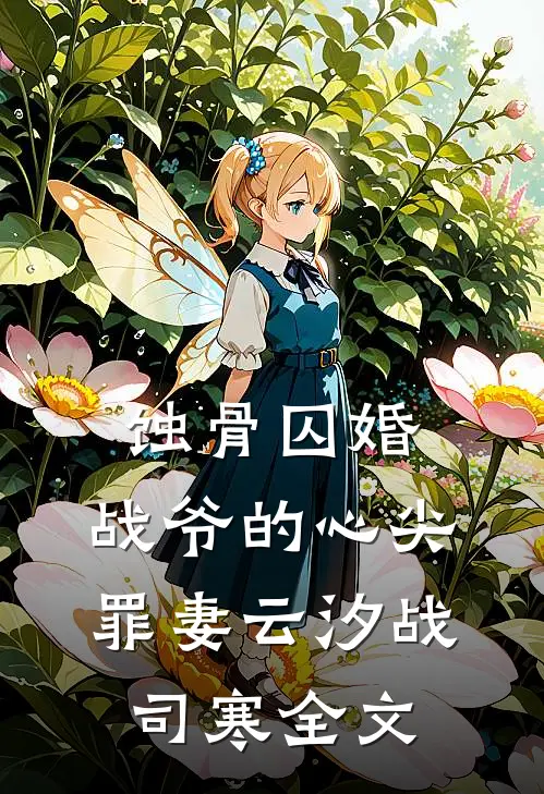 蚀骨囚婚，战爷的心尖罪妻云汐战司寒全文
