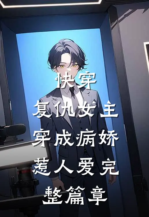 快穿复仇女主,穿成病娇惹人爱完整篇章免费阅读