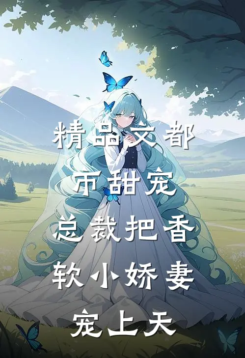 精品文都市甜宠：总裁把香软小娇妻宠上天
