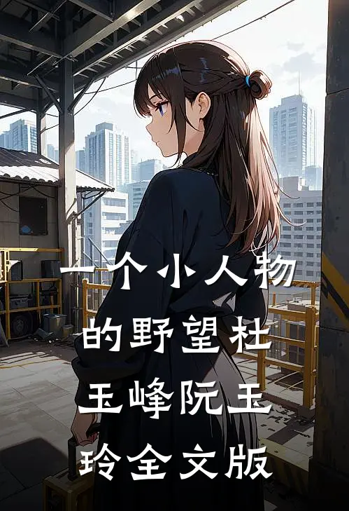 一个小人物的野望杜玉峰阮玉玲全文版