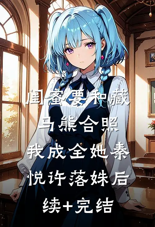 闺蜜要和藏马熊合照，我成全她秦悦许落姝后续+完结