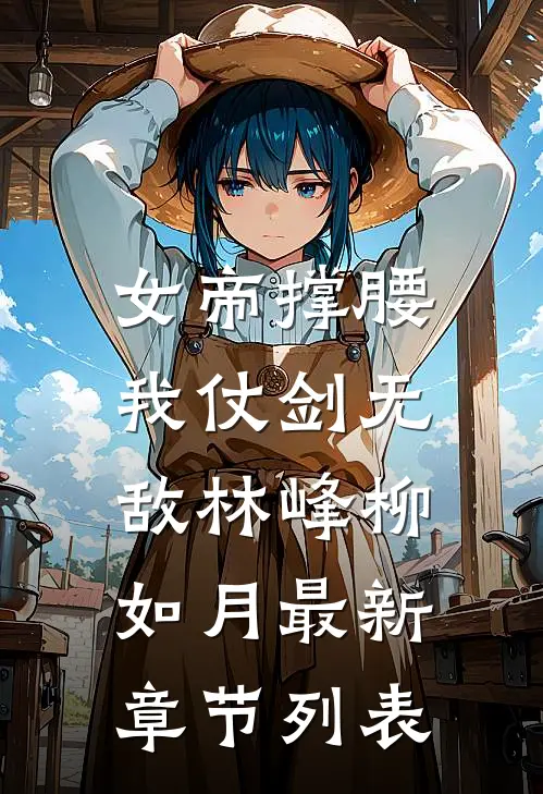 女帝撑腰，我仗剑无敌林峰柳如月最新章节列表
