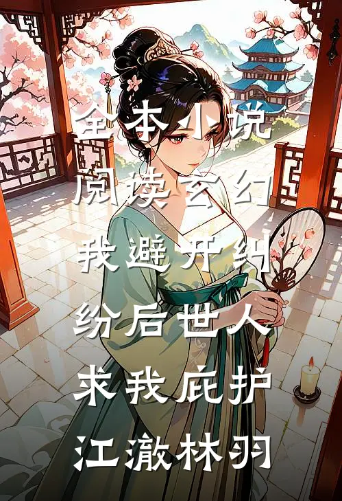 全本小说阅读玄幻:我避开纠纷后世人求我庇护江澈林羽