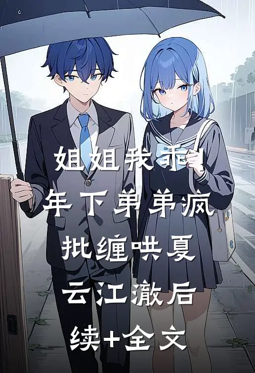 姐姐我乖！年下弟弟疯批缠哄夏云江澈后续+全文