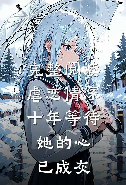 完整阅读虐恋情深：十年等待，她的心已成灰