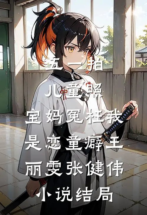 五一拍儿童照，宝妈冤枉我是恋童癖王丽雯张健伟小说结局