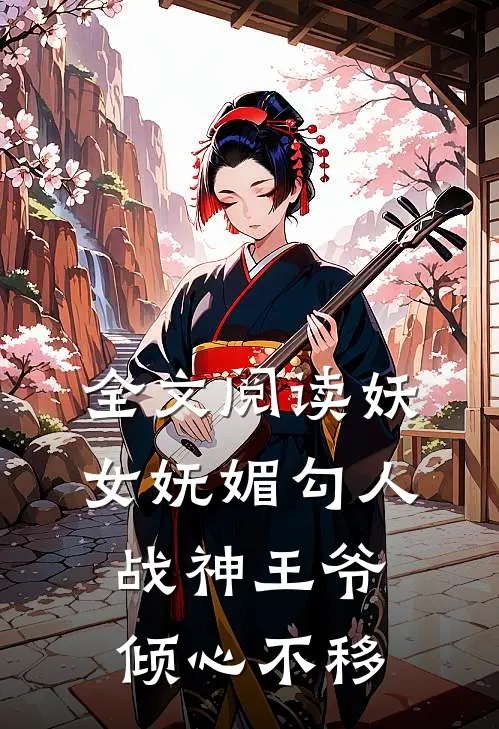 全文阅读妖女妩媚勾人，战神王爷倾心不移