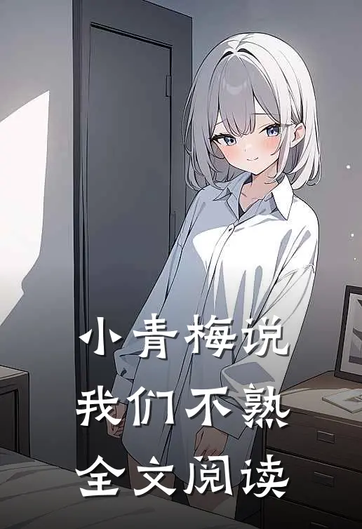 小青梅说我们不熟全文阅读