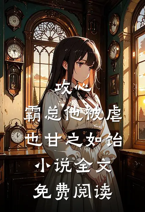 攻心：霸总他被虐也甘之如饴小说全文免费阅读