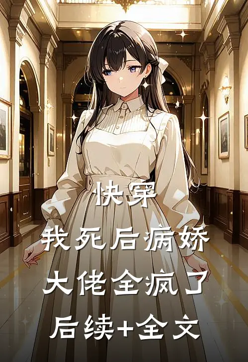 快穿：我死后病娇大佬全疯了后续+全文