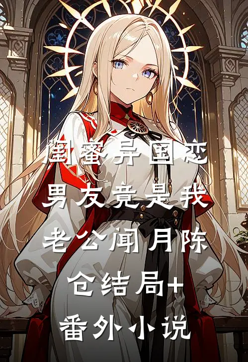 闺蜜异国恋男友竟是我老公闻月陈仓结局+番外小说