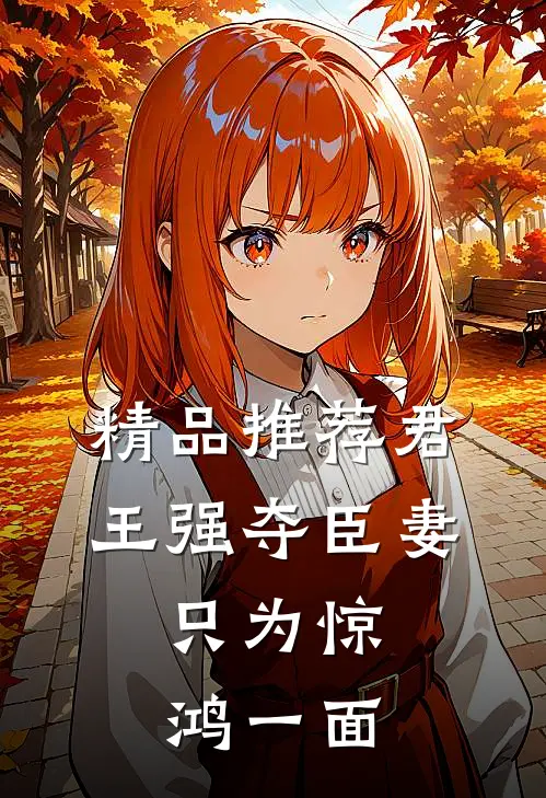 精品推荐君王强夺臣妻，只为惊鸿一面