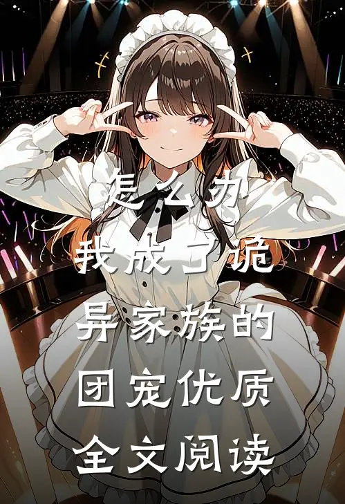 怎么办，我成了诡异家族的团宠优质全文阅读