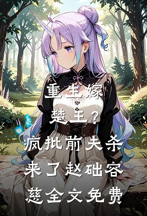 重生嫁楚王？疯批前夫杀来了赵础容慈全文免费