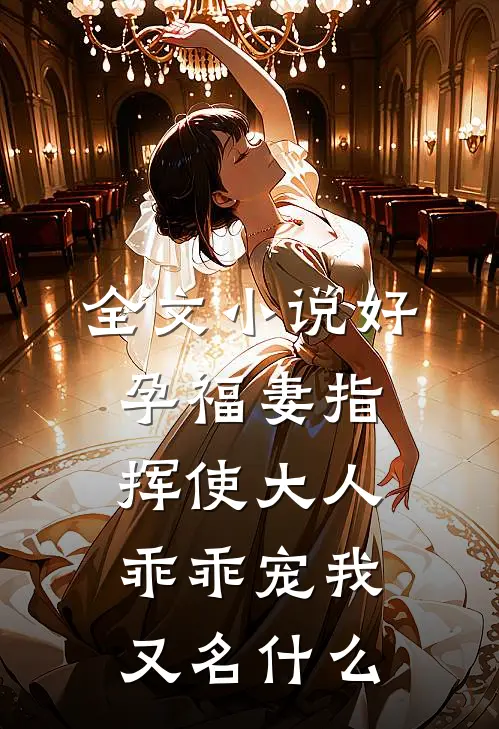 全文小说好孕福妻指挥使大人乖乖宠我又名什么
