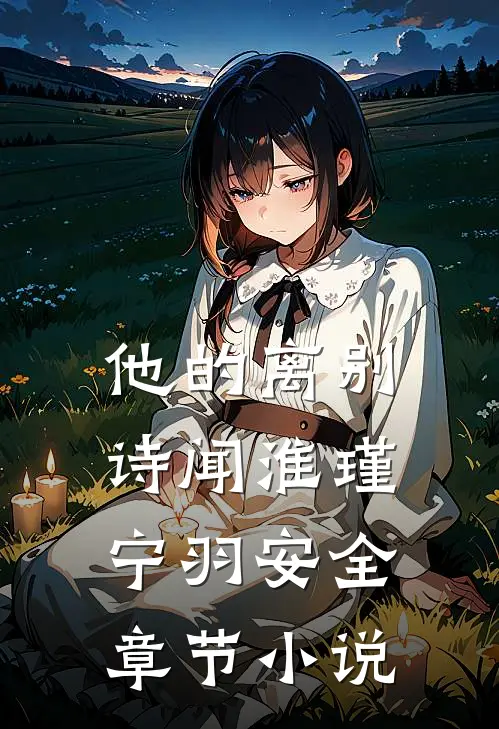 他的离别诗闻淮瑾宁羽安全章节小说
