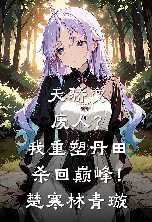 天骄变废人？我重塑丹田杀回巅峰！楚寒林青璇