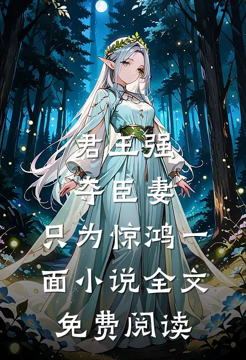 君王强夺臣妻,只为惊鸿一面全文免费阅读