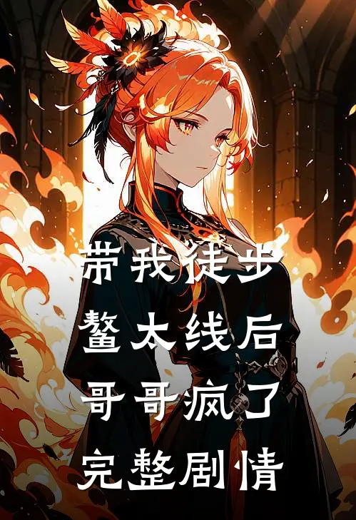 带我徒步鳌太线后，哥哥疯了完整剧情