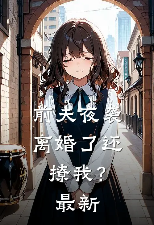 前夫夜袭：离婚了还撩我？最新