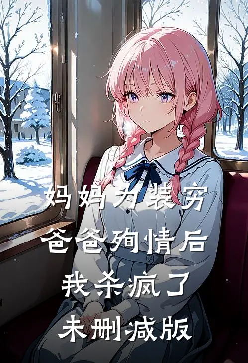 妈妈为装穷爸爸殉情后，我杀疯了未删减版