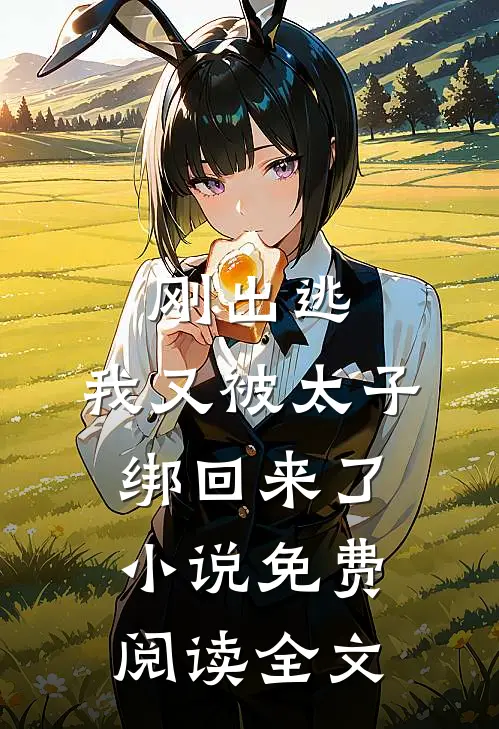 刚出逃,我又被太子绑回来了免费阅读全文无弹窗