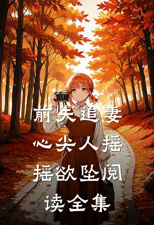 前夫追妻：心尖人摇摇欲坠阅读全集