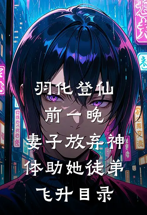 羽化登仙前一晚，妻子放弃神体助她徒弟飞升目录