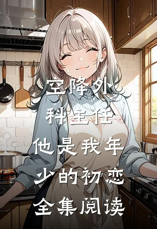 空降外科主任，他是我年少的初恋全集阅读