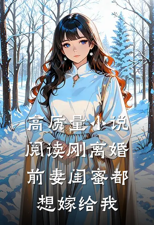 高质量小说阅读刚离婚，前妻闺蜜都想嫁给我