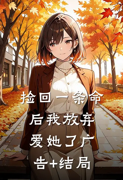 捡回一条命后我放弃爱她了广告+结局