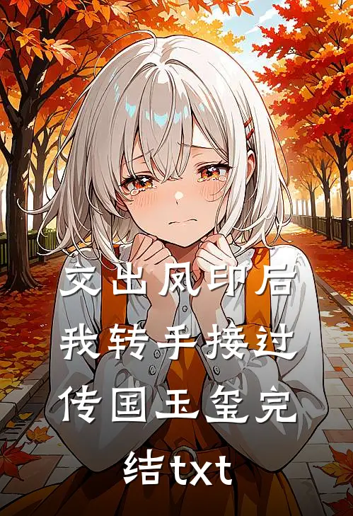 交出凤印后，我转手接过传国玉玺完结txt