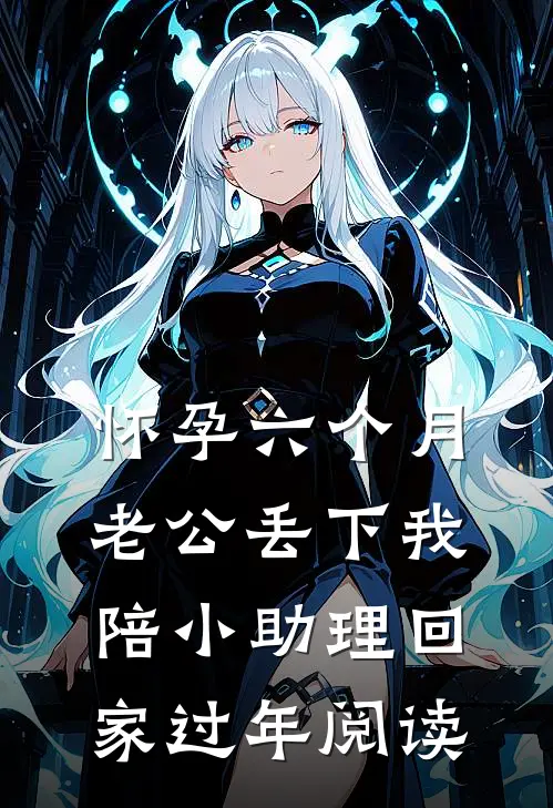 怀孕六个月，老公丢下我陪小助理回家过年阅读