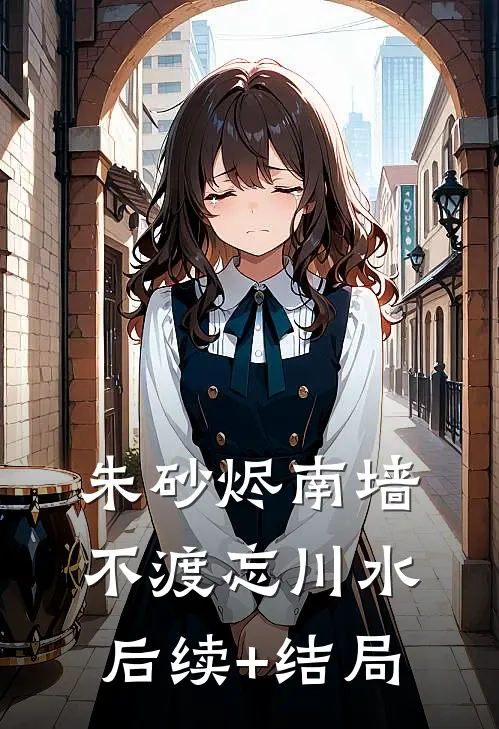 朱砂烬南墙，不渡忘川水后续+结局
