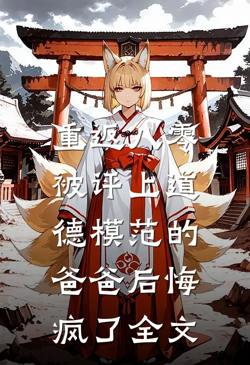 重返八零，被评上道德模范的爸爸后悔疯了全文