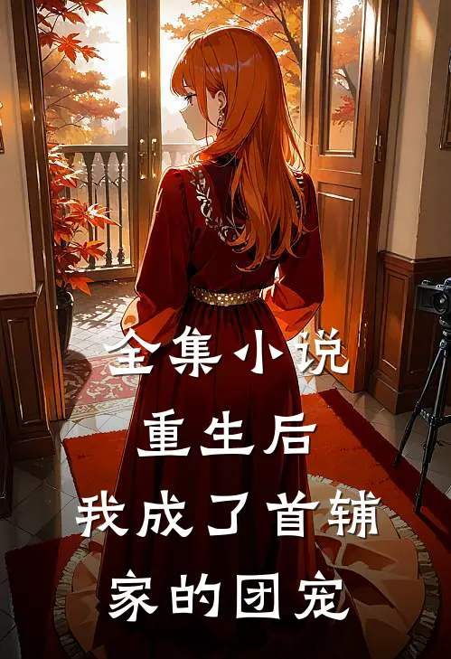 全集重生后,我成了首辅家的团宠大佬