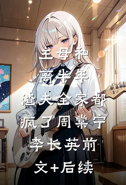 主母和离半年，渣夫全家都疯了周棠宁李长英前文+后续