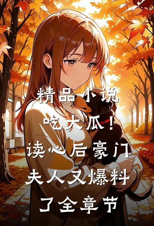 精品小说吃大瓜！读心后豪门夫人又爆料了全章节