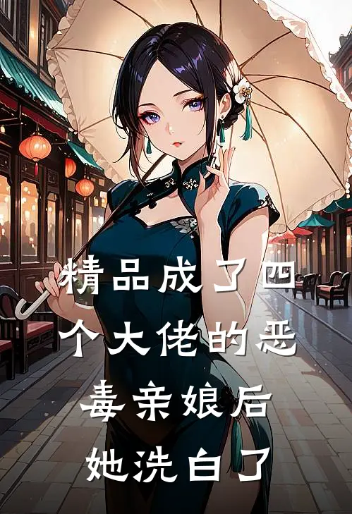 精品成了四个大佬的恶毒亲娘后，她洗白了