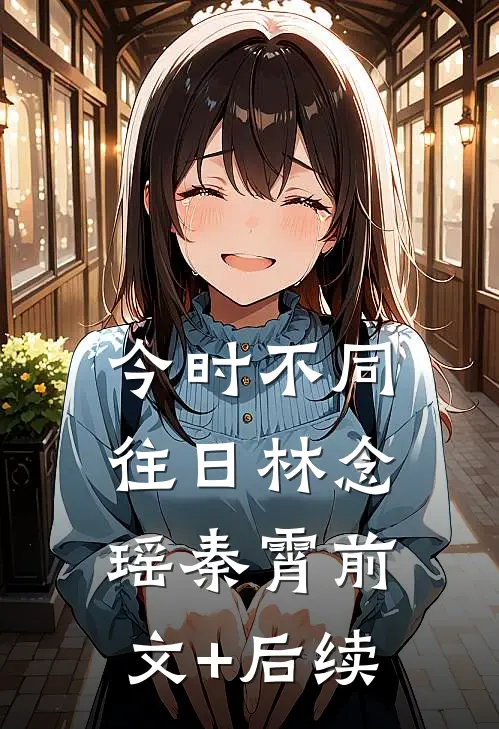今时不同往日林念瑶秦霄前文+后续