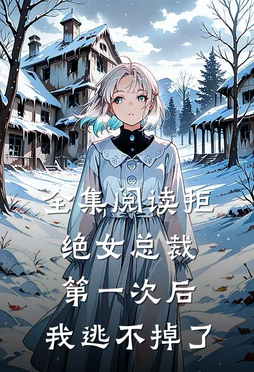 全集阅读拒绝女总裁第一次后，我逃不掉了