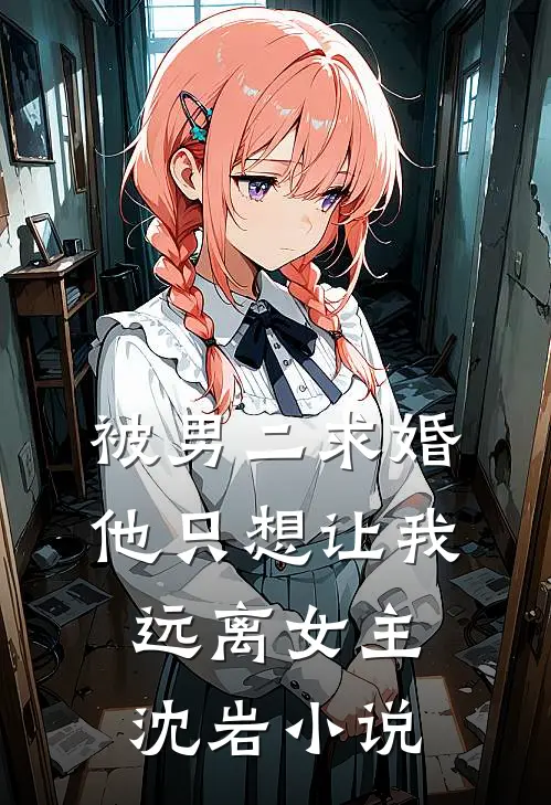 被男二求婚，他只想让我远离女主沈岩小说