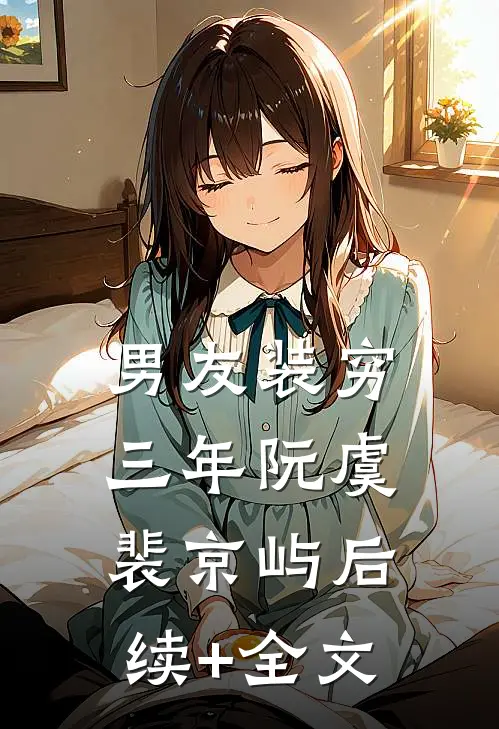 男友装穷三年阮虞裴京屿后续+全文