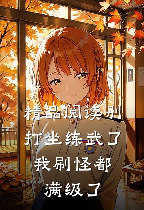精品阅读别打坐练武了，我刷怪都满级了