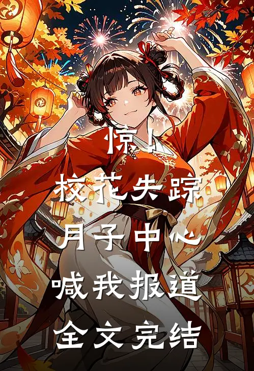 惊！校花失踪，月子中心喊我报道全文完结
