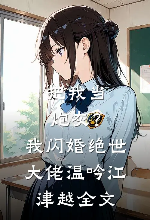 把我当炮灰？我闪婚绝世大佬温吟江津越全文