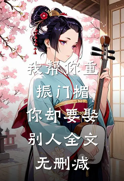 我帮你重振门楣,你却要娶别人全文无删减