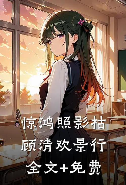 惊鸿照影枯顾清欢景行全文+免费
