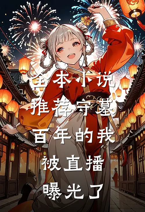 全本小说推荐守墓百年的我，被直播曝光了